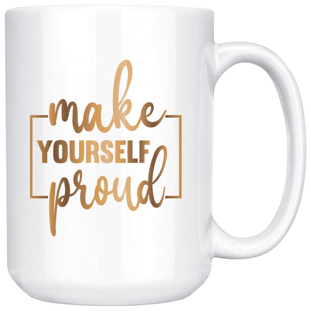 Make Yourself Proud | 15 oz Mug | Boss Lady | Gold Motivation | Gifts for Her