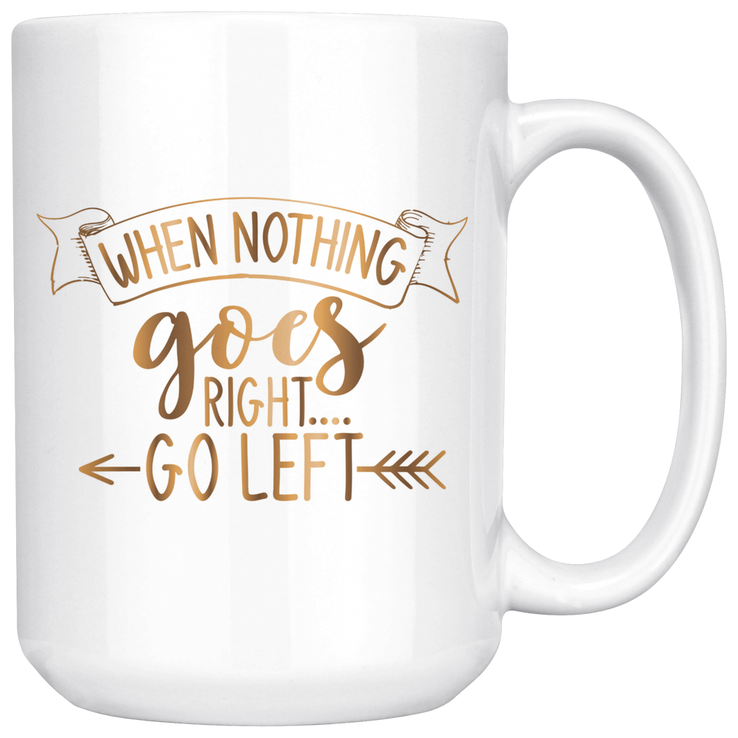 When Nothing Goes Right Go Left | Coffee Mug | Gold Motivation | Gifts for Her | Boss Lady