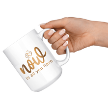 Load image into Gallery viewer, Now is All You Have | Gold Motivation | Boss Lady | Affirmation | Coffee Mug | Hot or Cold
