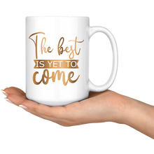 Load image into Gallery viewer, The Best Is Yet To Come 15 oz Mug | Hot or Cold | Coffee or Tea | Drinking | Coffee Mug
